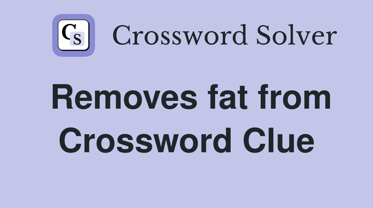Removes fat from Crossword Clue