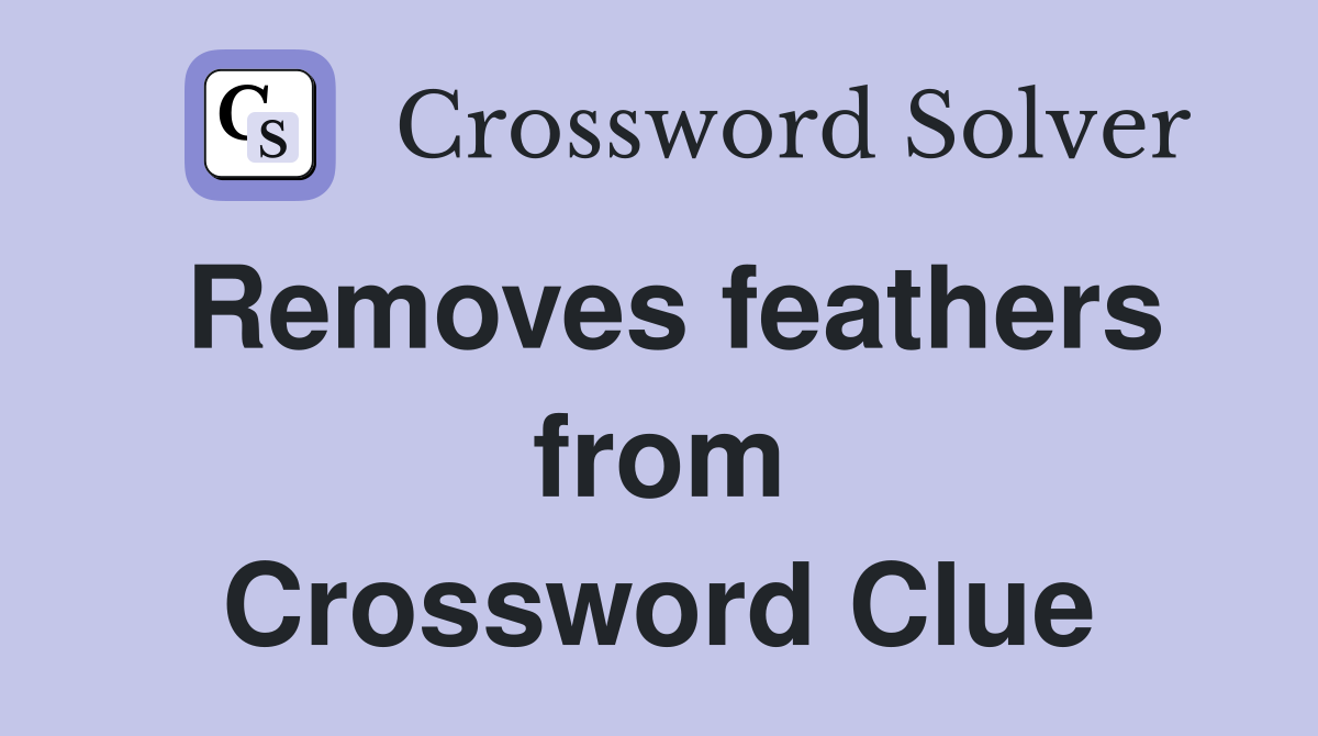Removes feathers from Crossword Clue