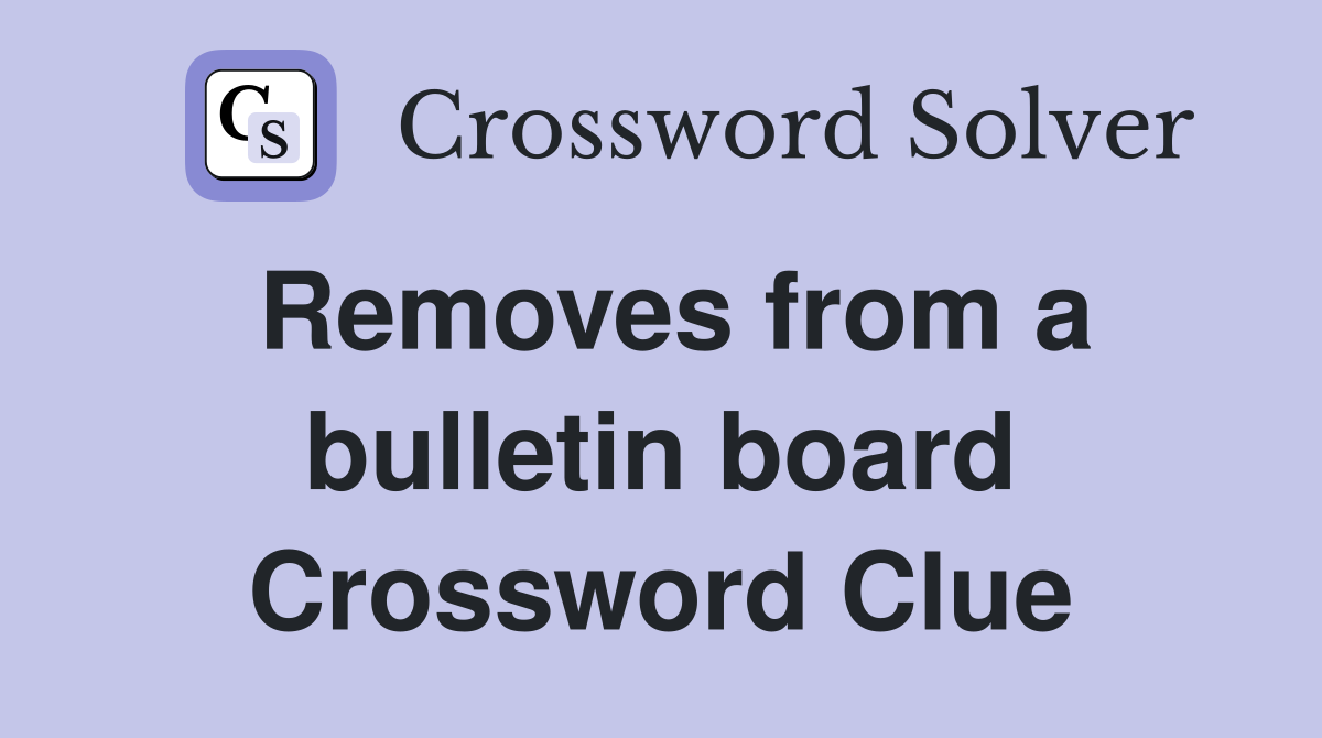 Removes from a bulletin board Crossword Clue