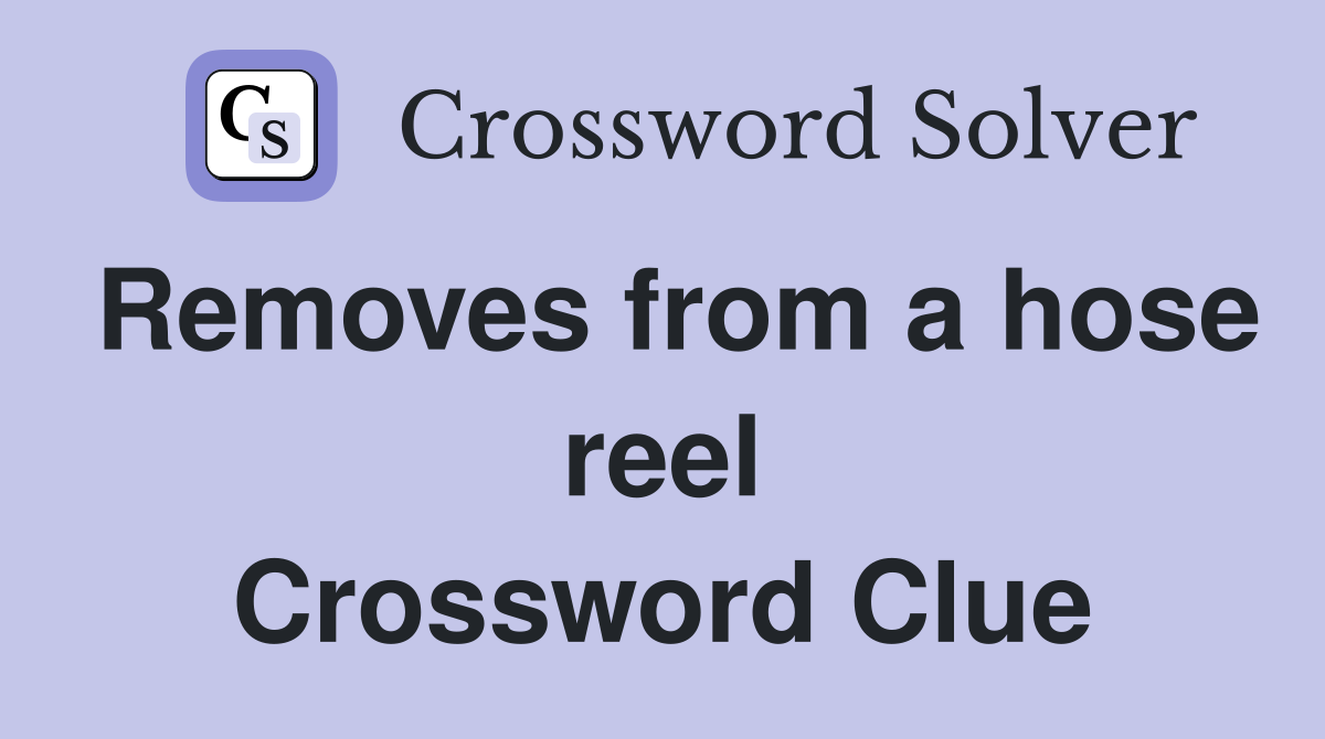 Removes from a hose reel Crossword Clue