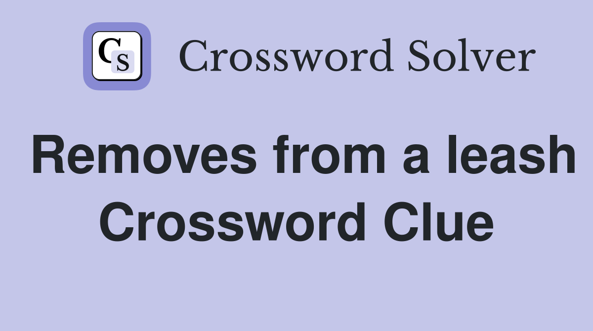 Removes from a leash Crossword Clue