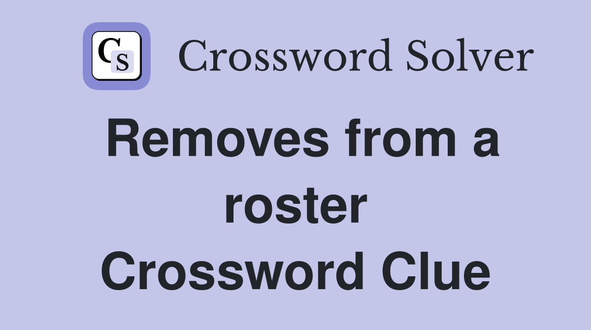 Removes from a roster Crossword Clue