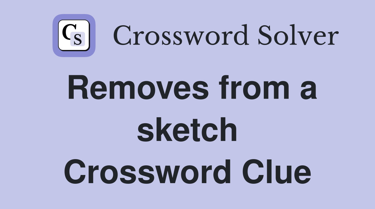 Removes from a sketch Crossword Clue