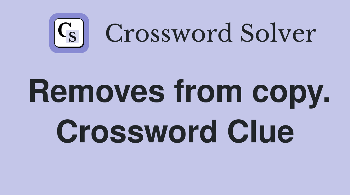 Removes from copy. Crossword Clue