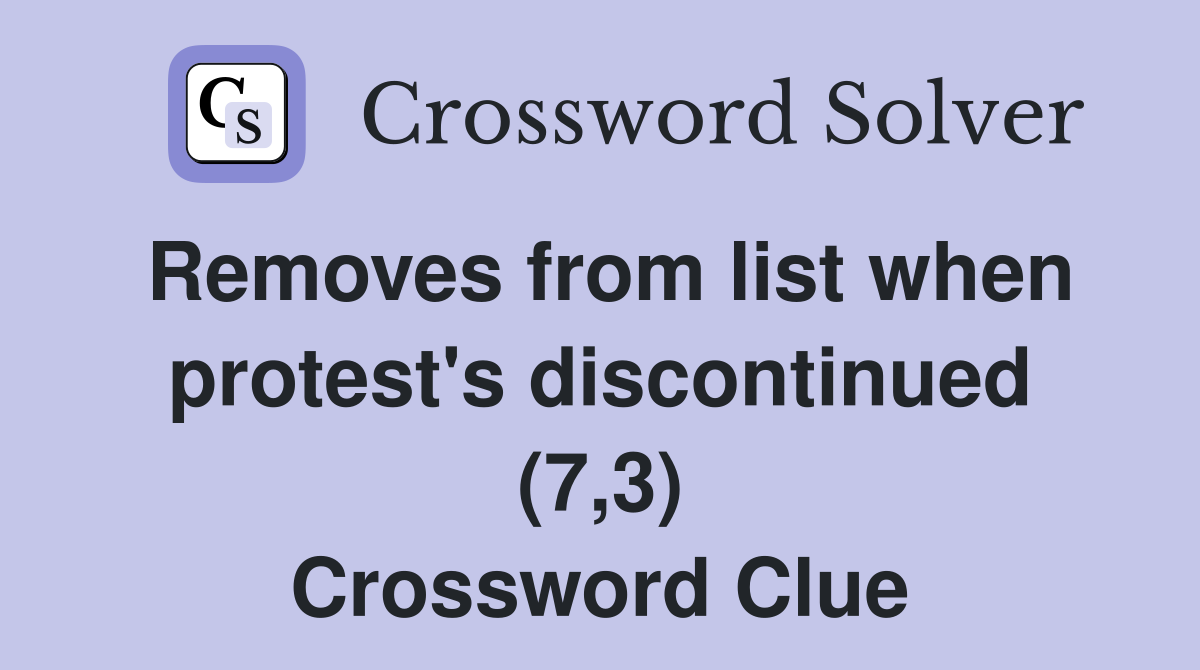 Removes from list when protest's discontinued (7,3) Crossword Clue