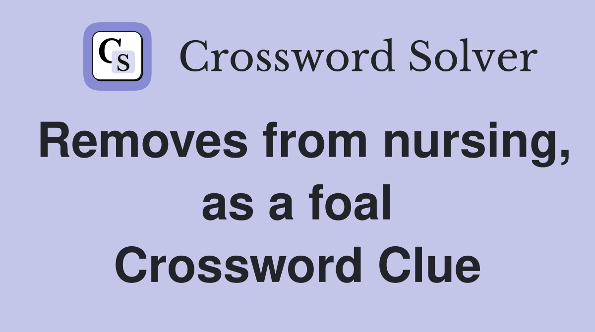 Removes from nursing, as a foal Crossword Clue