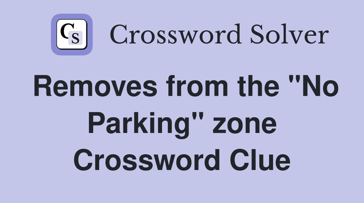 Removes from the "No Parking" zone Crossword Clue