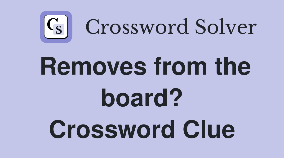 Removes from the board? Crossword Clue