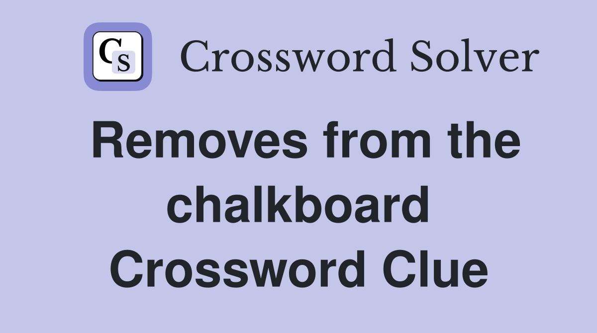 Removes from the chalkboard Crossword Clue