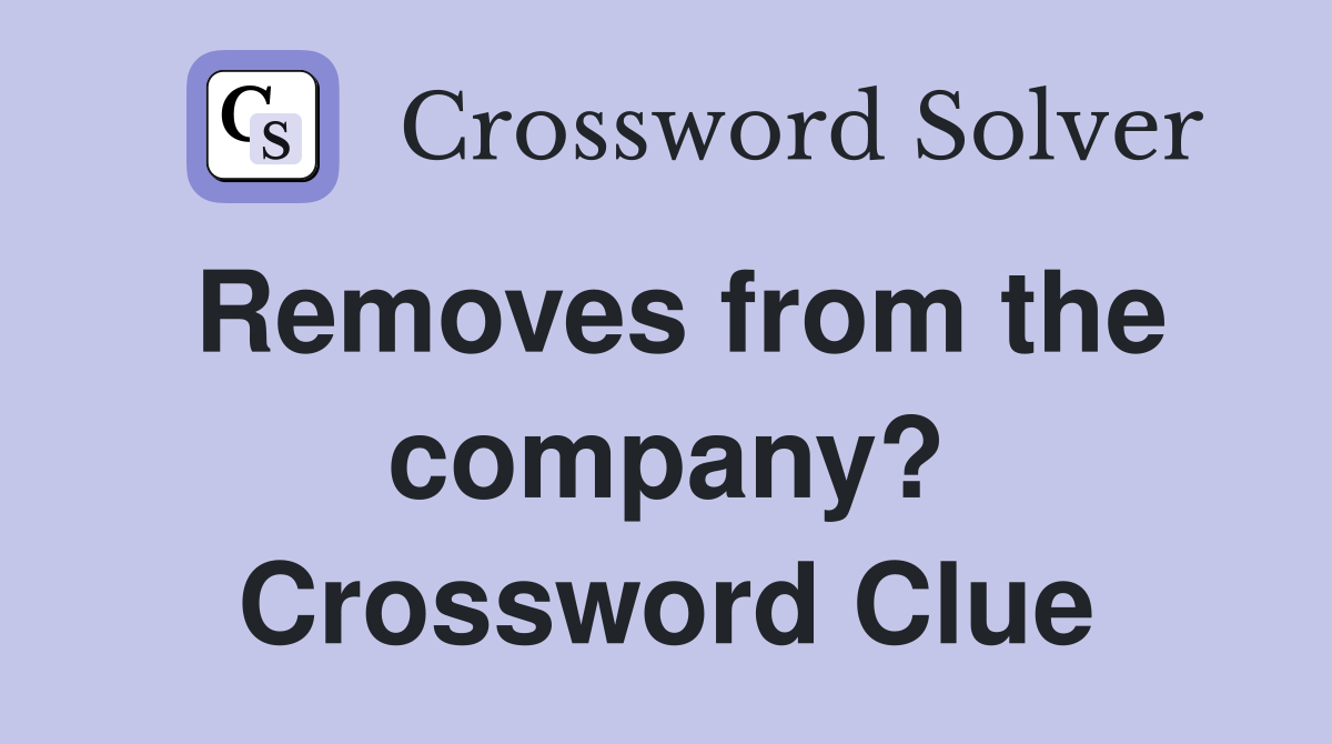 Removes from the company? Crossword Clue