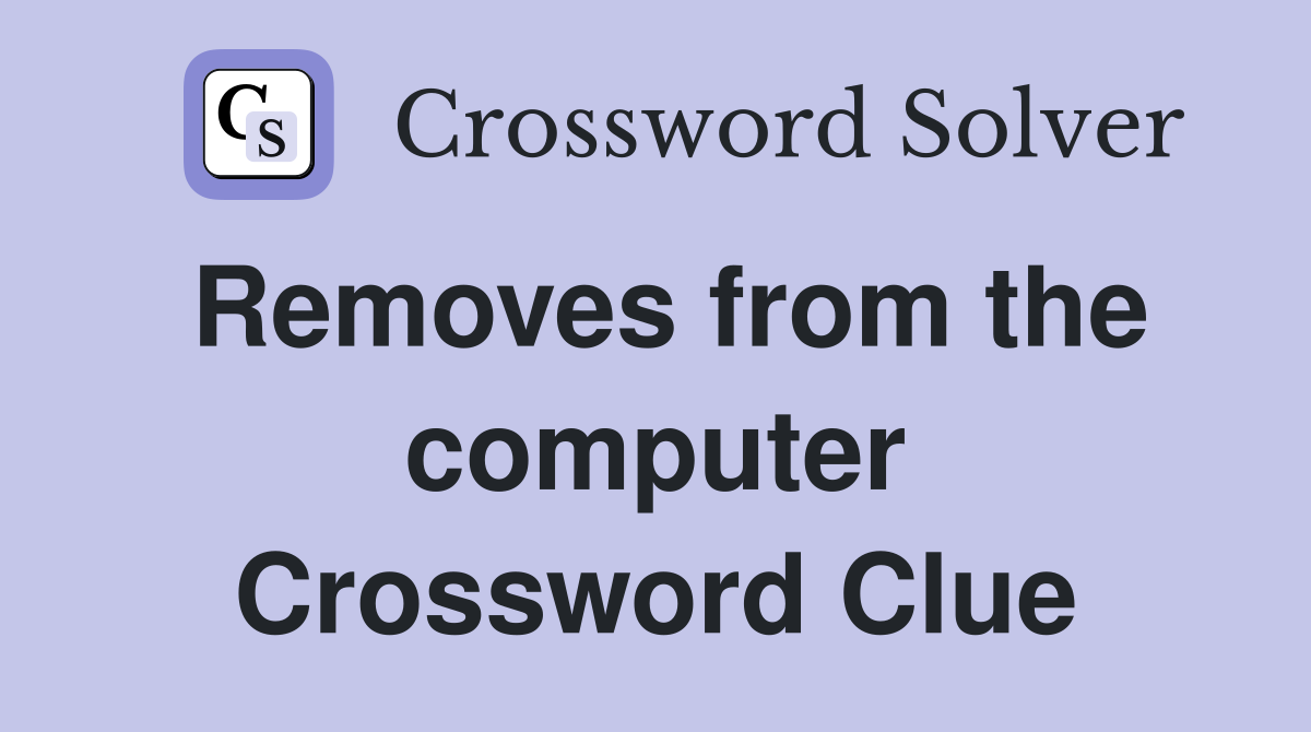 Removes from the computer Crossword Clue
