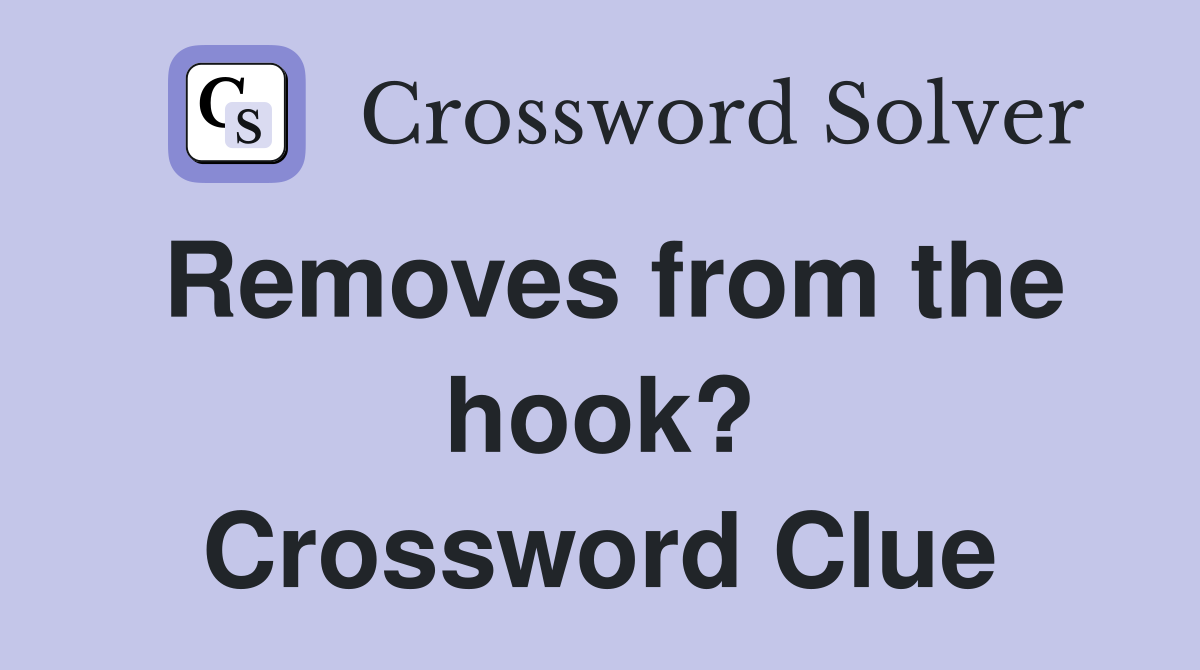 Removes from the hook? Crossword Clue