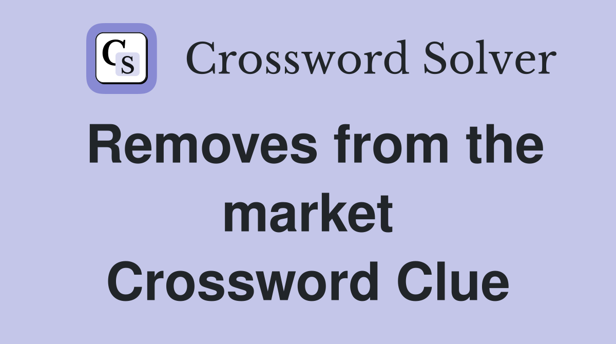 Removes from the market Crossword Clue