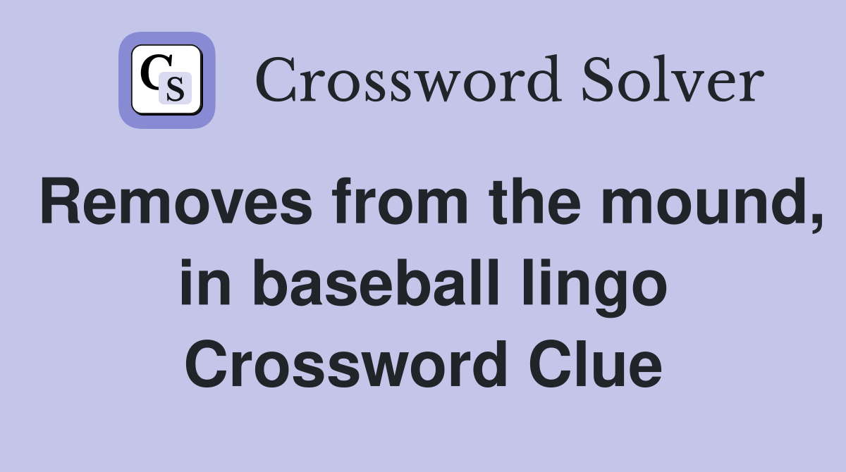 Removes from the mound, in baseball lingo Crossword Clue