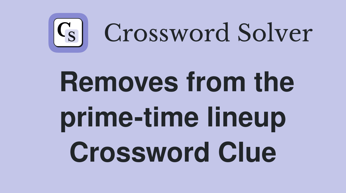 Removes from the prime-time lineup Crossword Clue