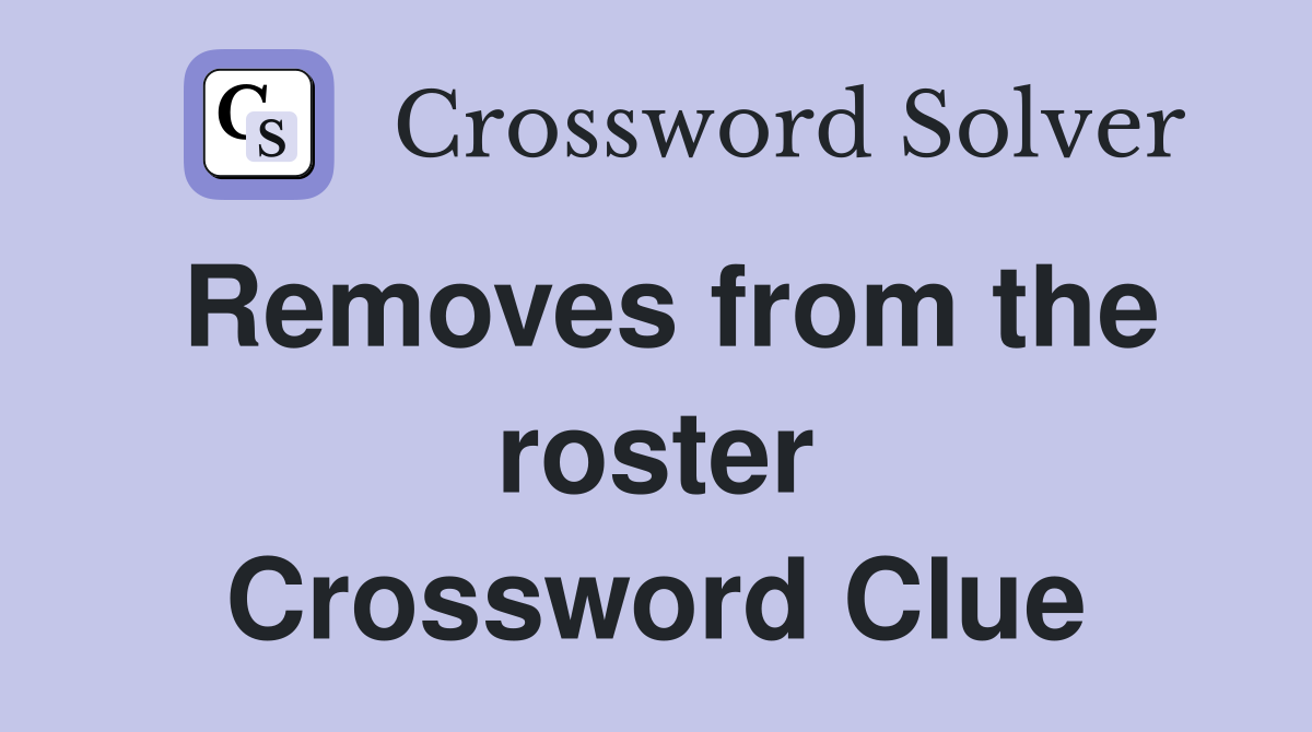 Removes from the roster Crossword Clue