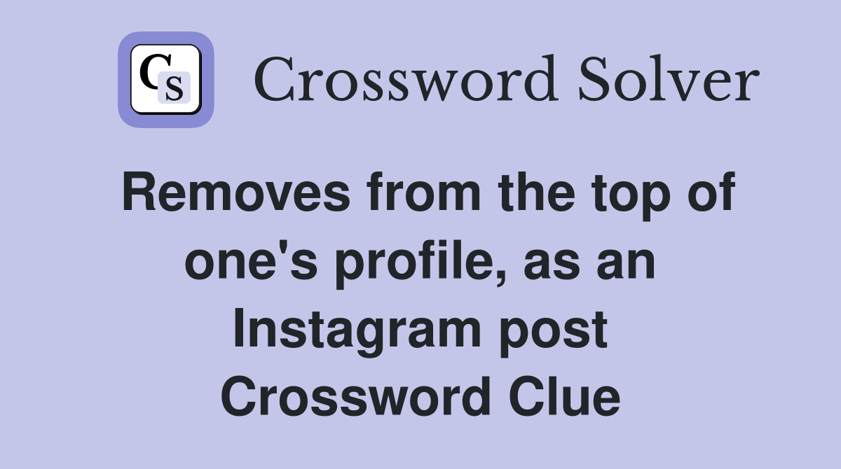 Removes from the top of one's profile, as an Instagram post Crossword Clue