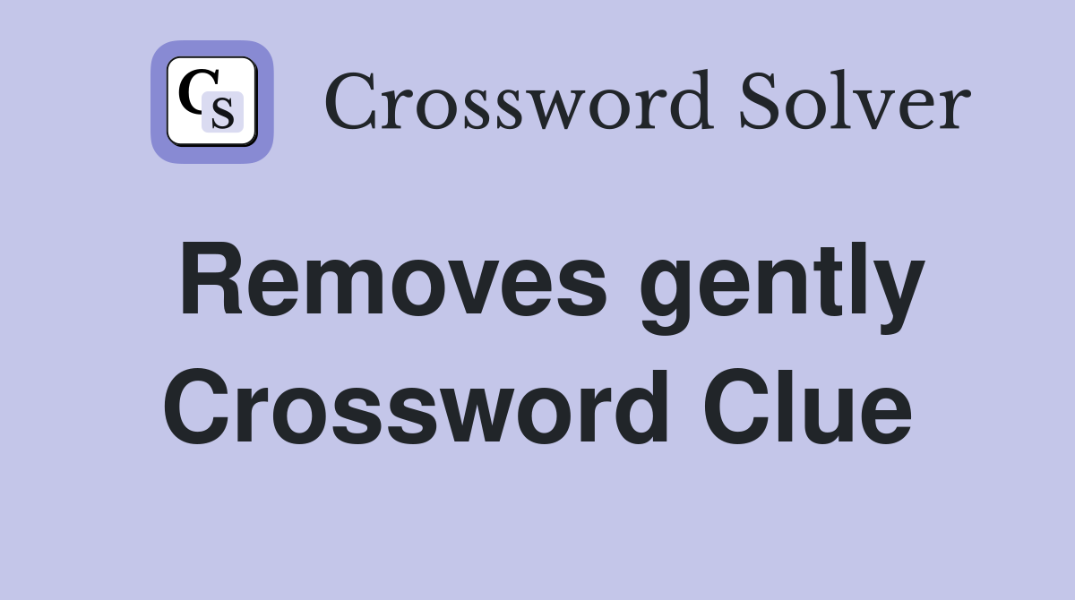 Removes gently Crossword Clue