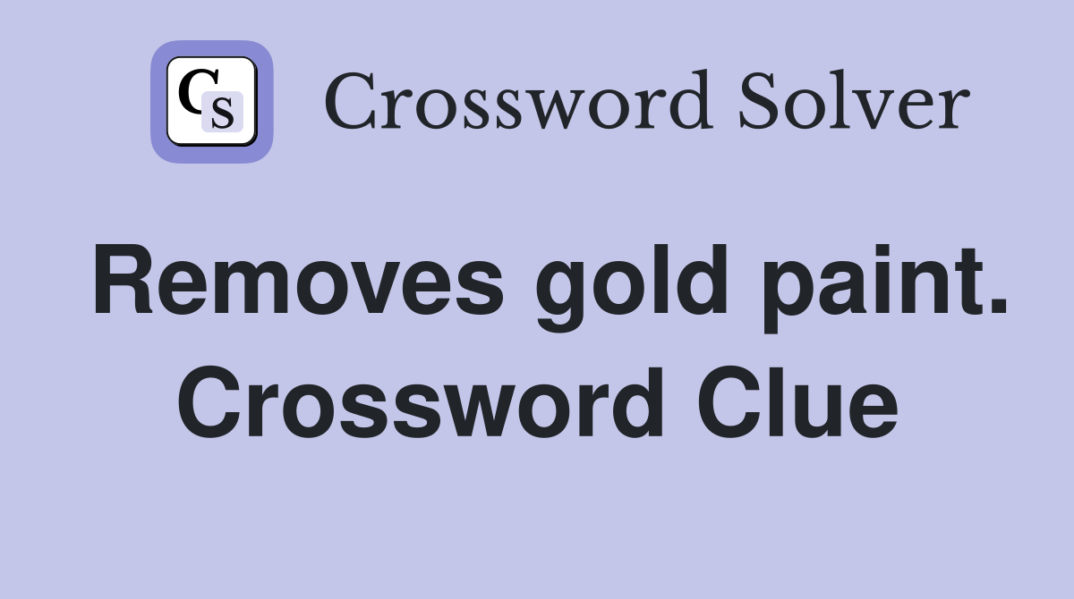 Removes gold paint. Crossword Clue