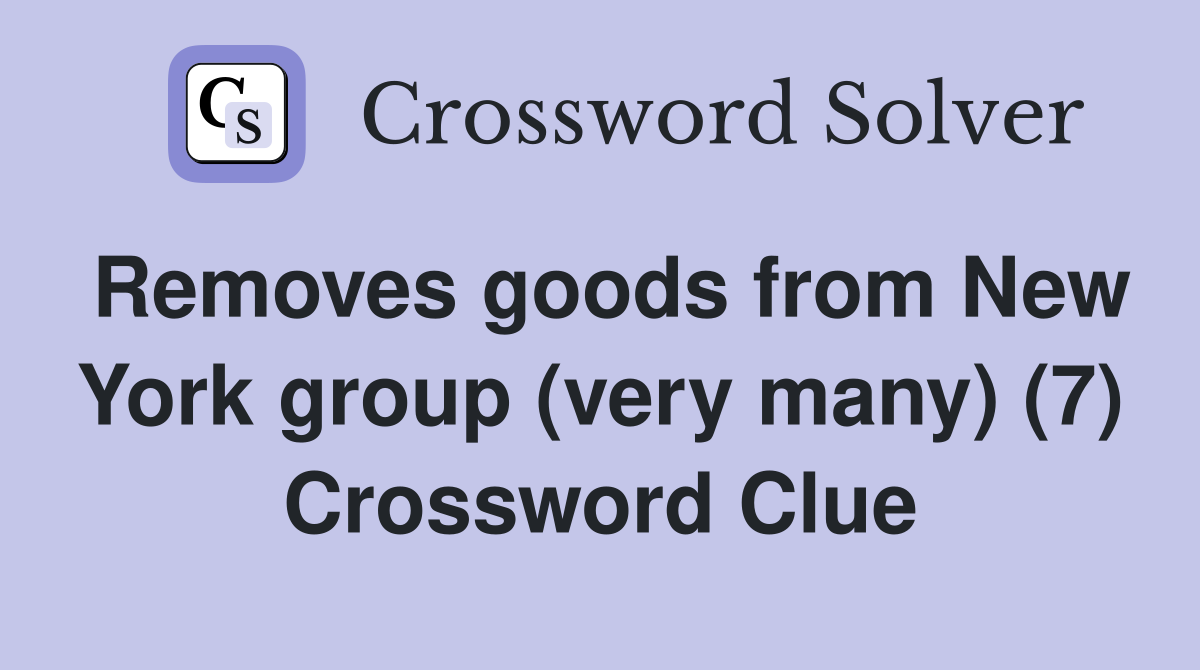 Removes goods from New York group (very many) (7) Crossword Clue