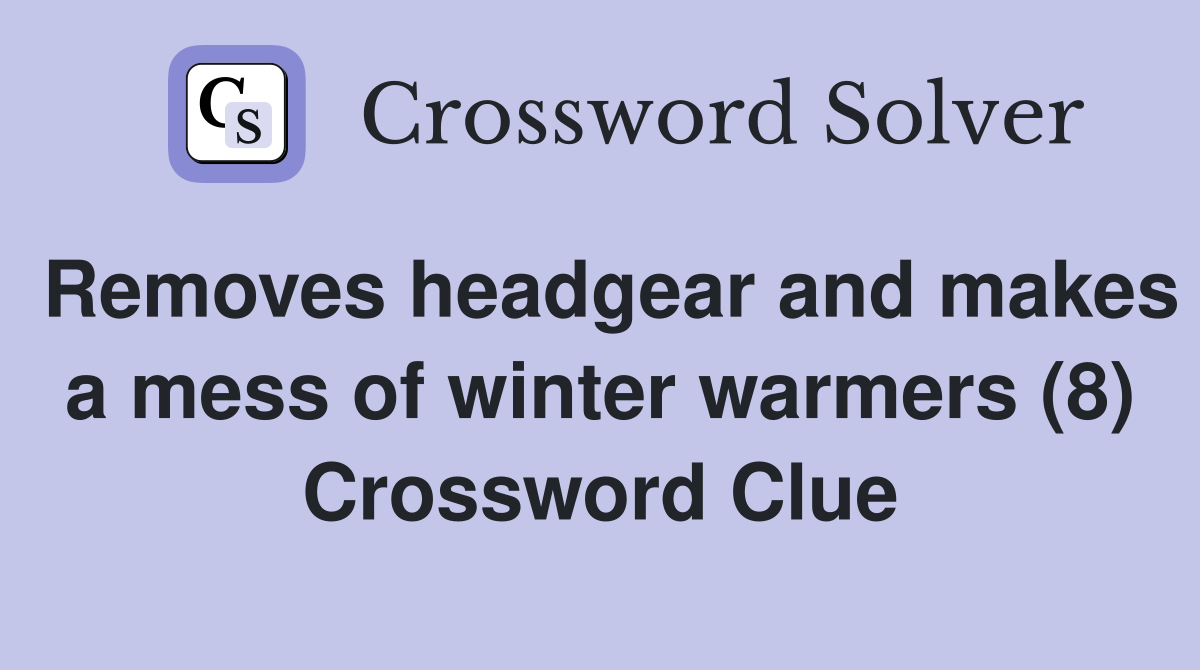 Removes headgear and makes a mess of winter warmers (8) Crossword Clue