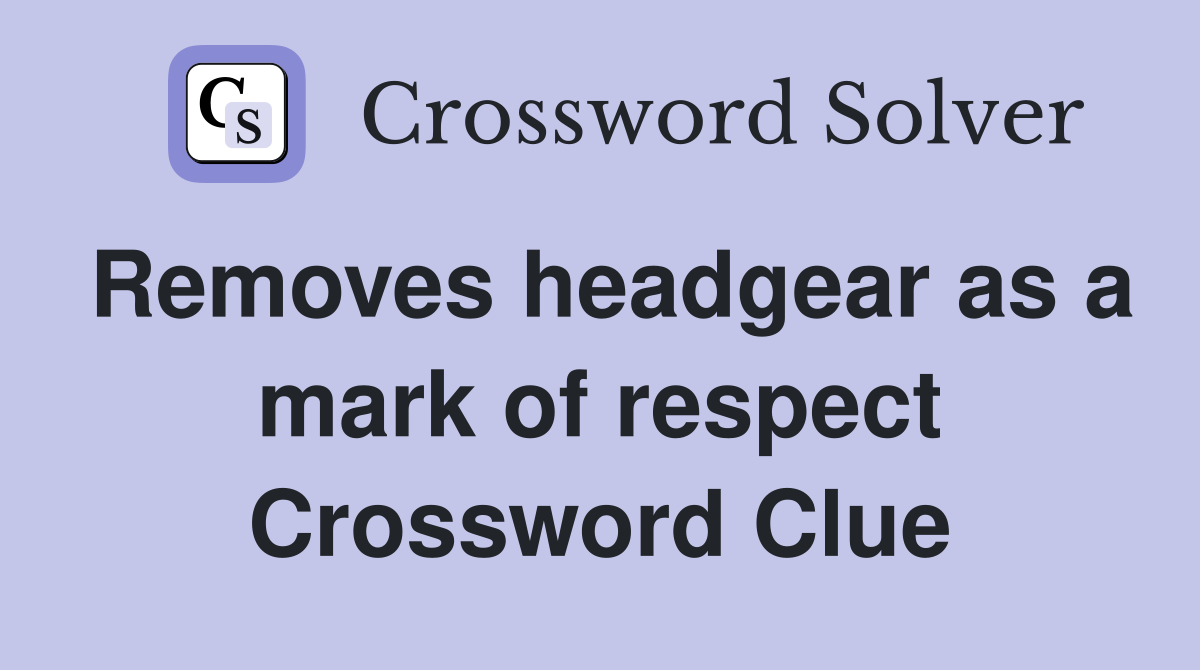 Removes headgear as a mark of respect Crossword Clue