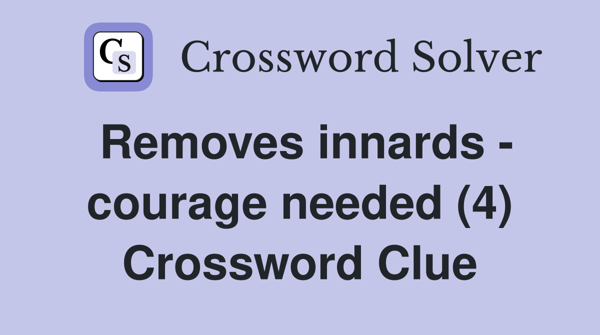 Removes innards - courage needed (4) Crossword Clue