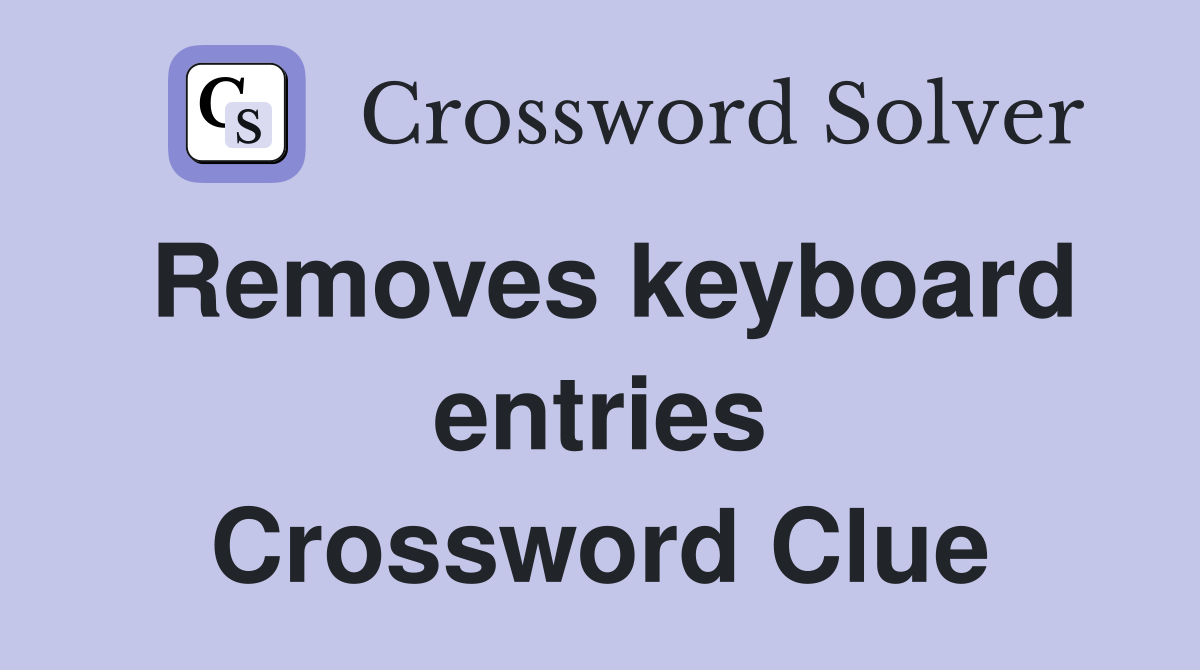 Removes keyboard entries Crossword Clue