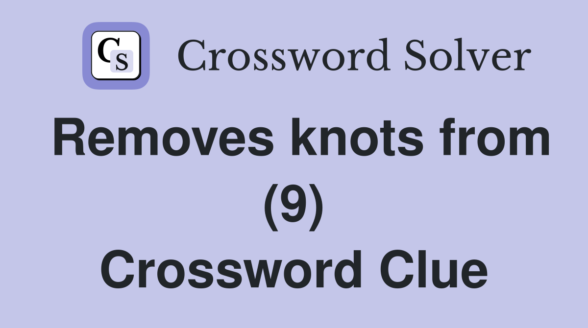 Removes knots from (9) Crossword Clue