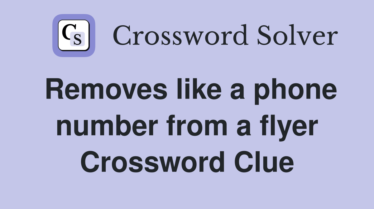 Removes like a phone number from a flyer Crossword Clue