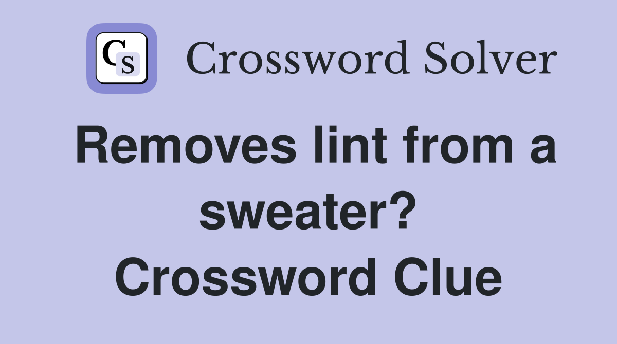 Removes lint from a sweater? Crossword Clue