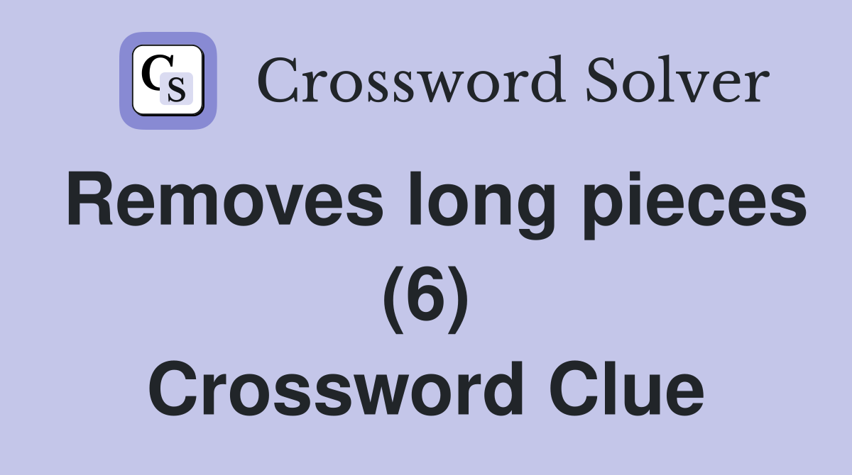 Removes long pieces (6) Crossword Clue