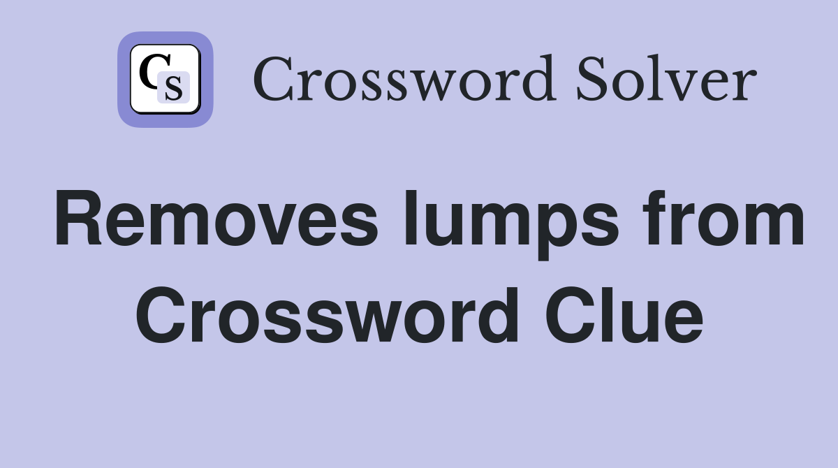 Removes lumps from Crossword Clue