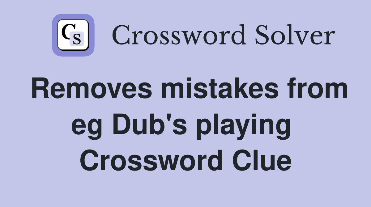 Removes mistakes from eg Dub's playing  Crossword Clue