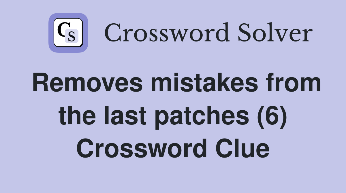 Removes mistakes from the last patches (6) Crossword Clue