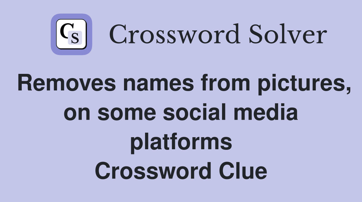 Removes names from pictures, on some social media platforms Crossword Clue