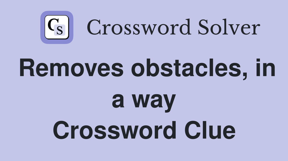 Removes obstacles, in a way Crossword Clue