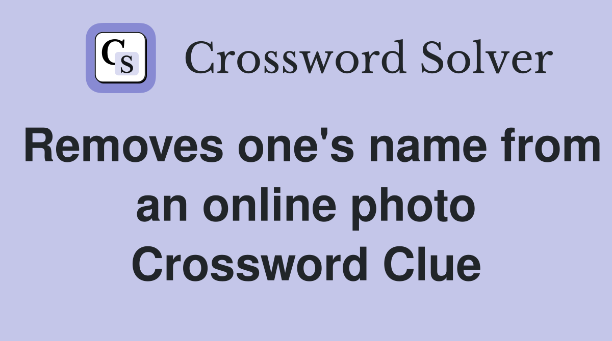 Removes one's name from an online photo Crossword Clue
