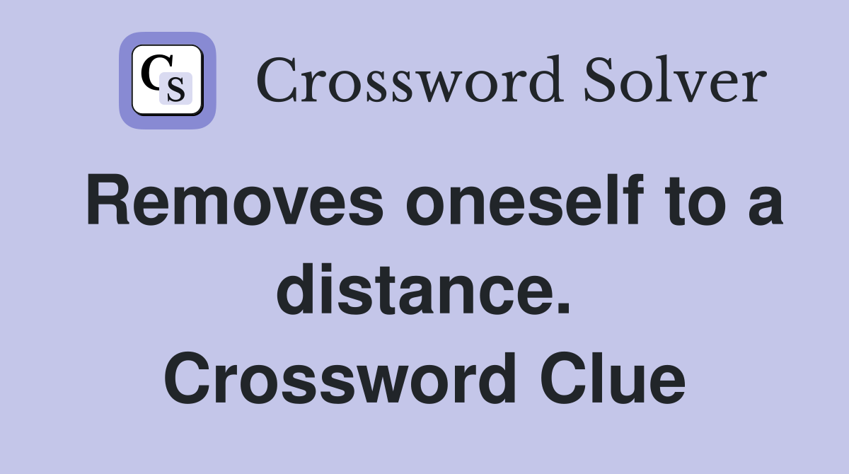 Removes oneself to a distance. Crossword Clue