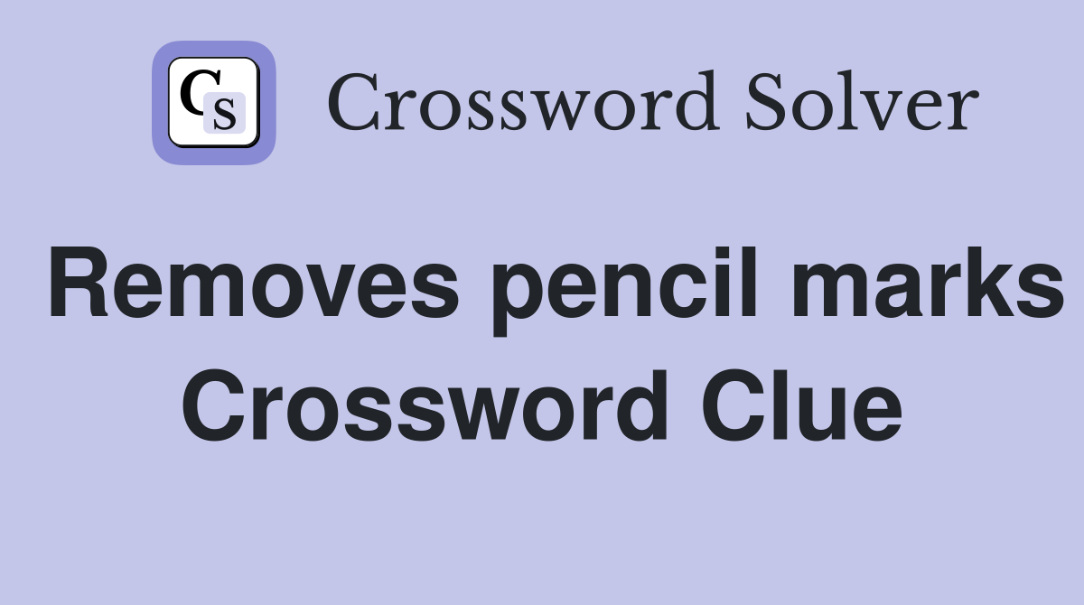 Removes pencil marks Crossword Clue