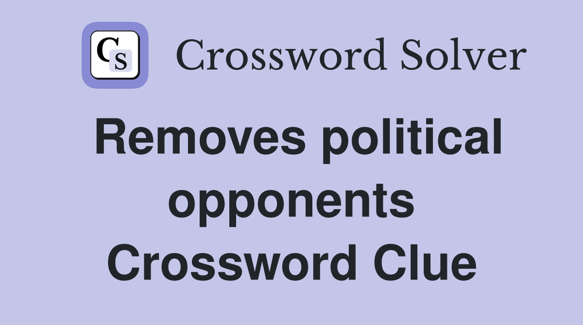 Removes political opponents Crossword Clue
