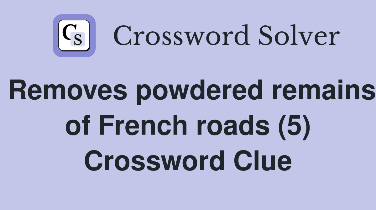Removes powdered remains of French roads (5) Crossword Clue