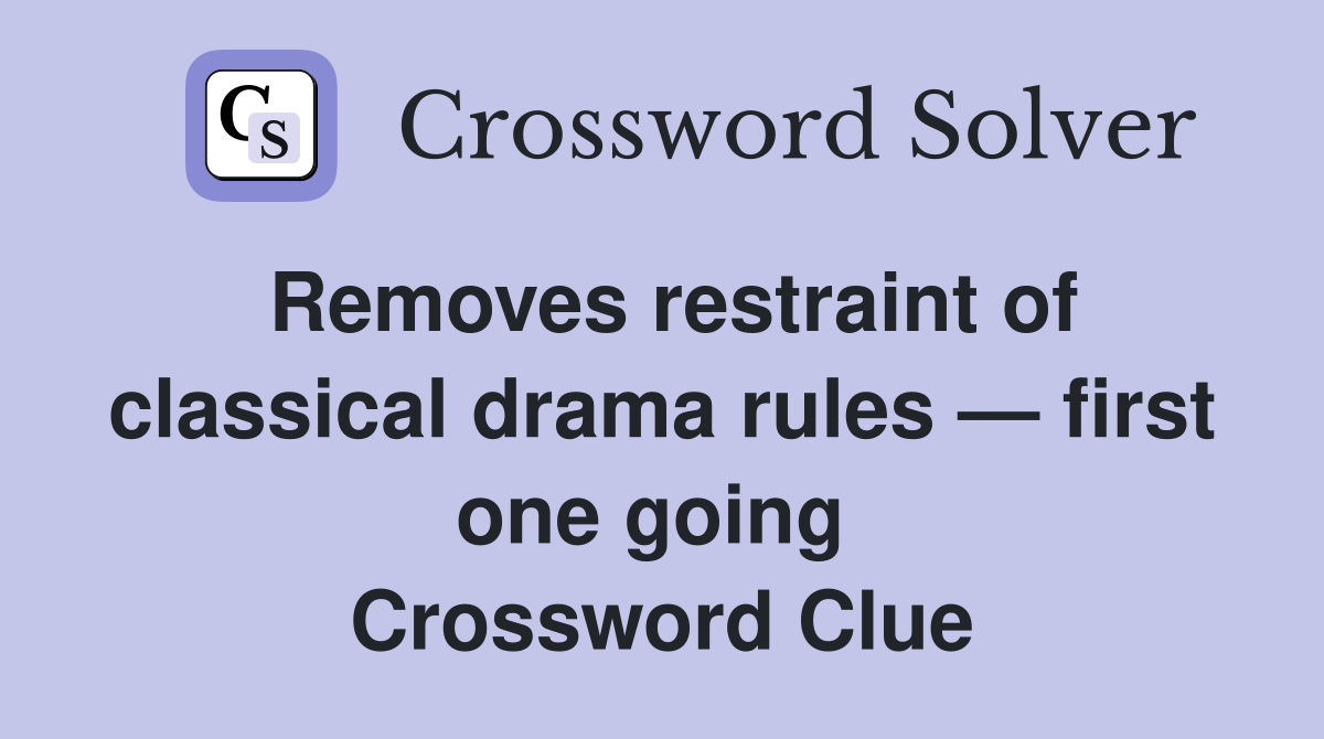 Removes restraint of classical drama rules — first one going  Crossword Clue