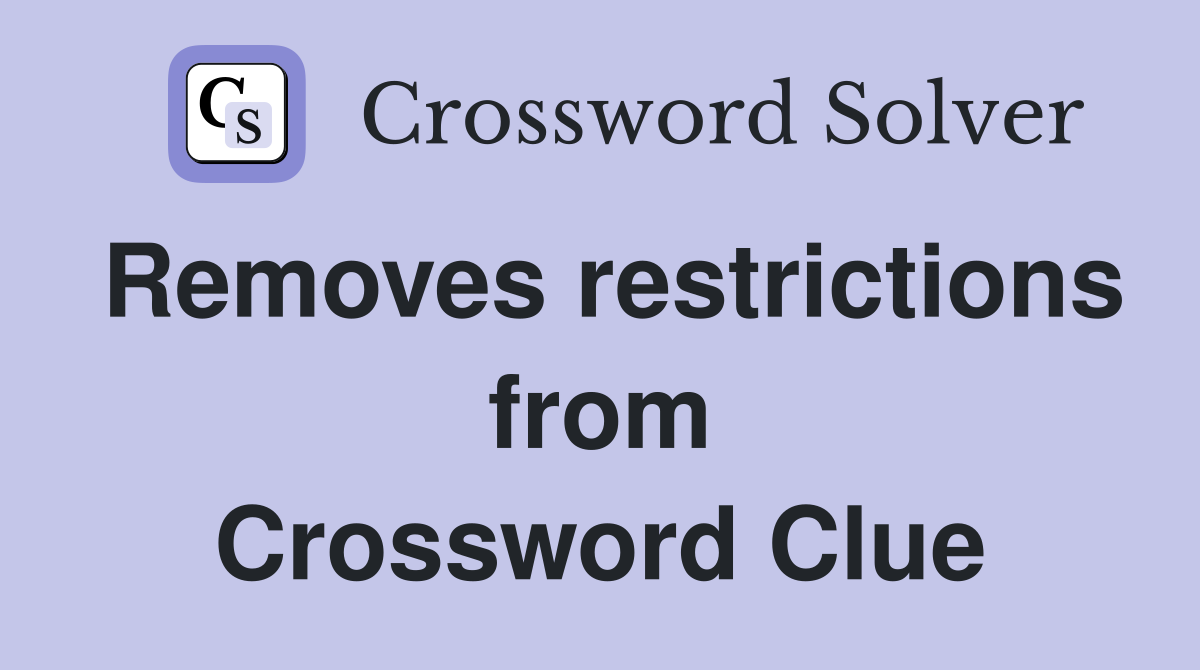 Removes restrictions from Crossword Clue