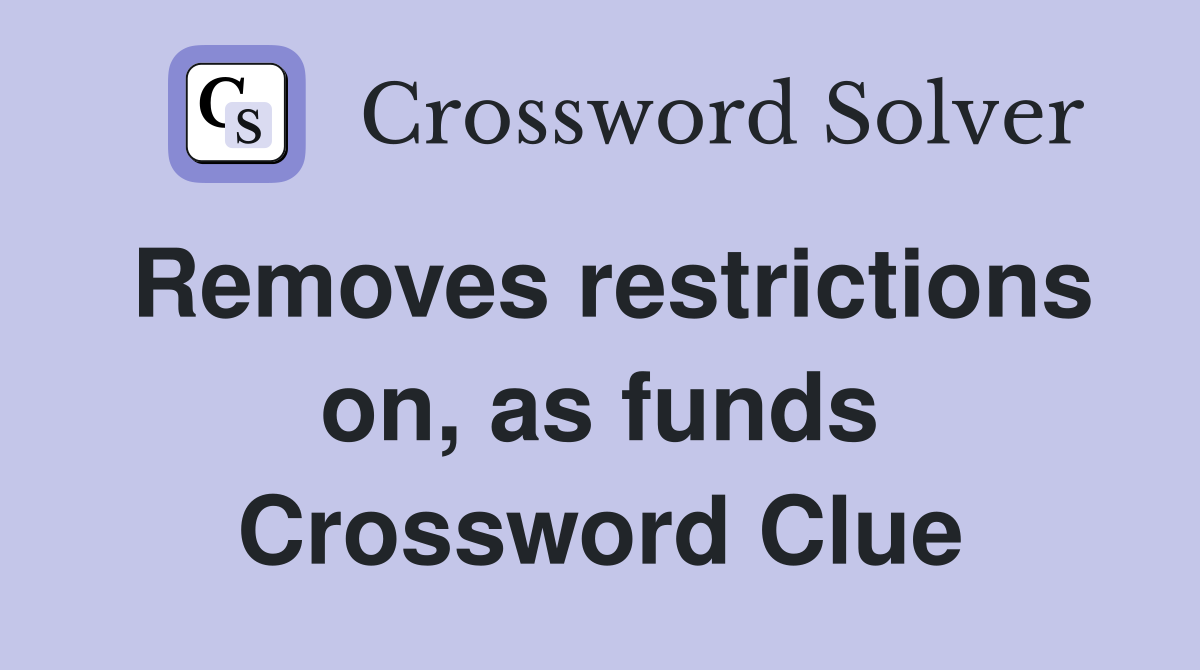 Removes restrictions on, as funds Crossword Clue