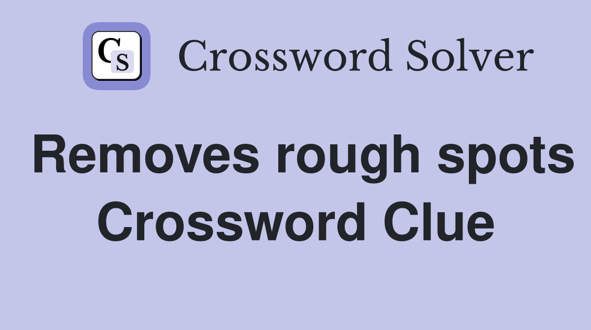 Removes rough spots Crossword Clue