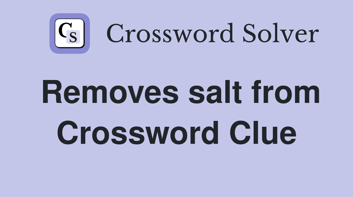 Removes salt from Crossword Clue