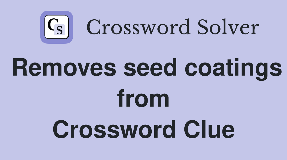 Removes seed coatings from Crossword Clue