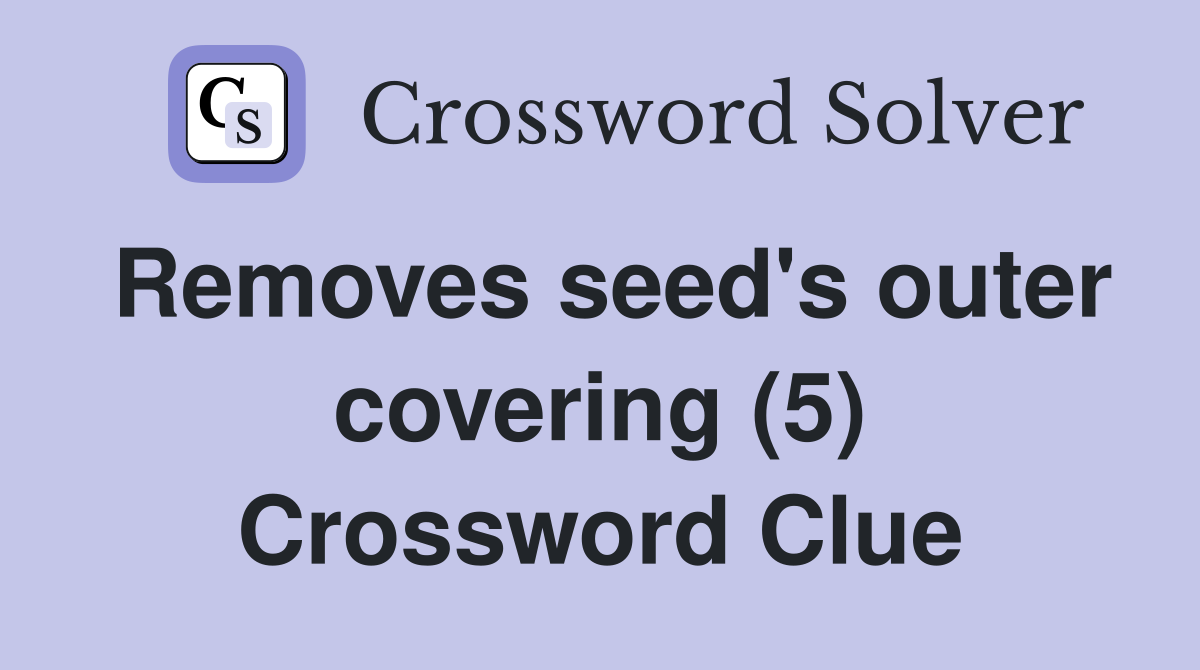 Removes seed's outer covering (5) Crossword Clue