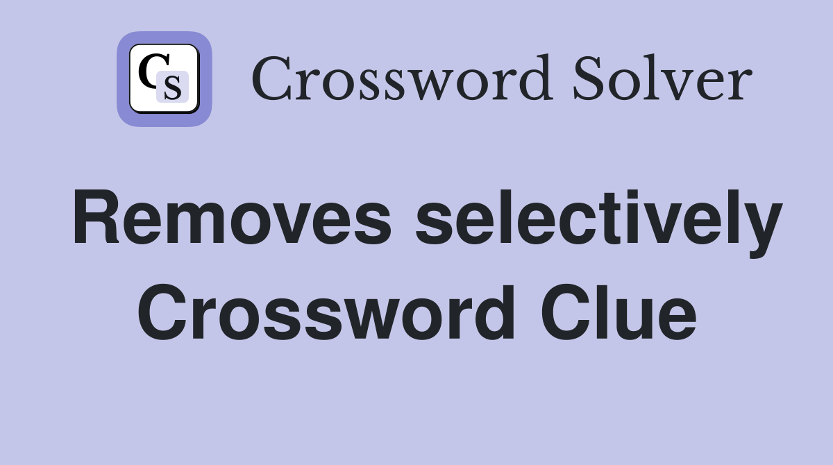 Removes selectively Crossword Clue